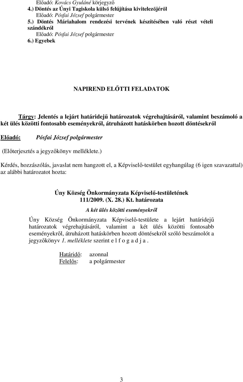 ) Egyebek NAPIREND ELİTTI FELADATOK Tárgy: Jelentés a lejárt határidejő határozatok végrehajtásáról, valamint beszámoló a két ülés közötti fontosabb eseményekrıl, átruházott hatáskörben hozott