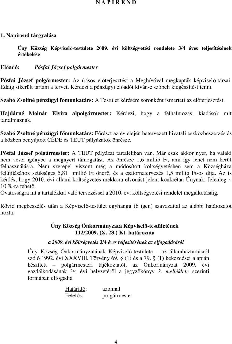 Eddig sikerült tartani a tervet. Kérdezi a pénzügyi elıadót kíván-e szóbeli kiegészítést tenni. Szabó Zsoltné pénzügyi fımunkatárs: A Testület kérésére soronként ismerteti az elıterjesztést.