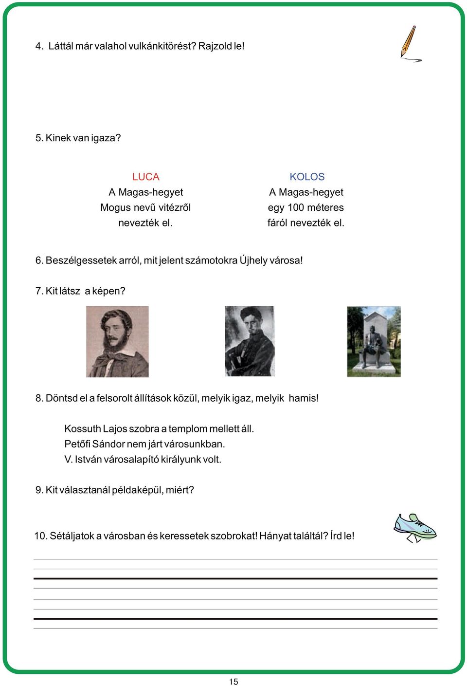 Döntsd el a felsorolt állítások közül, melyik igaz, melyik hamis! Kossuth Lajos szobra a templom mellett áll.