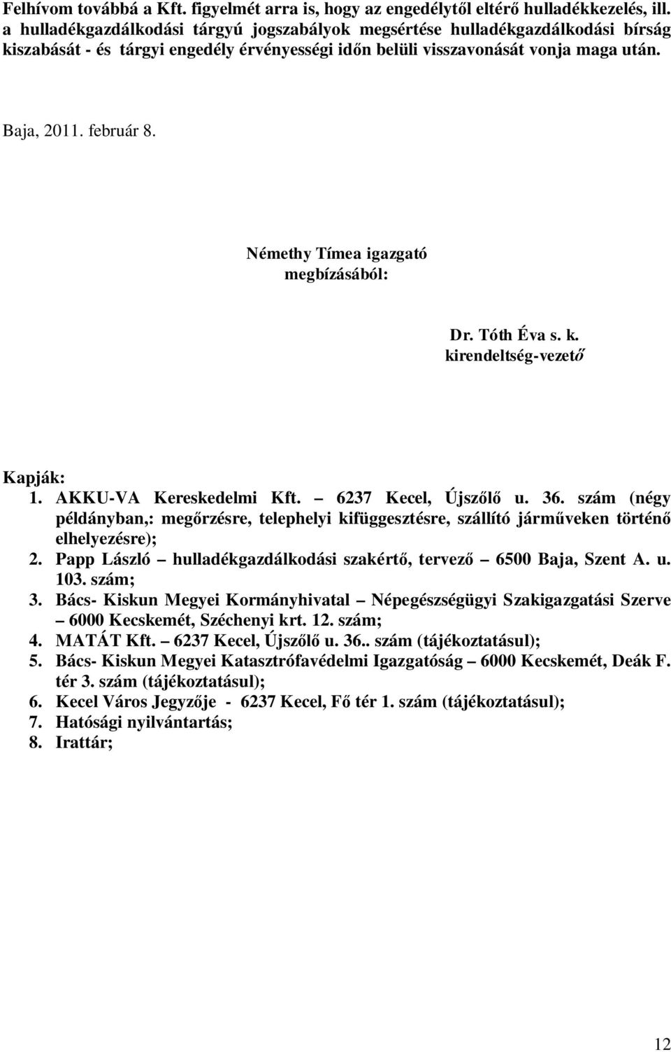 Némethy Tímea igazgató megbízásából: Dr. Tóth Éva s. k. kirendeltség-vezet Kapják: 1. AKKU-VA Kereskedelmi Kft. 6237 Kecel, Újsz u. 36.