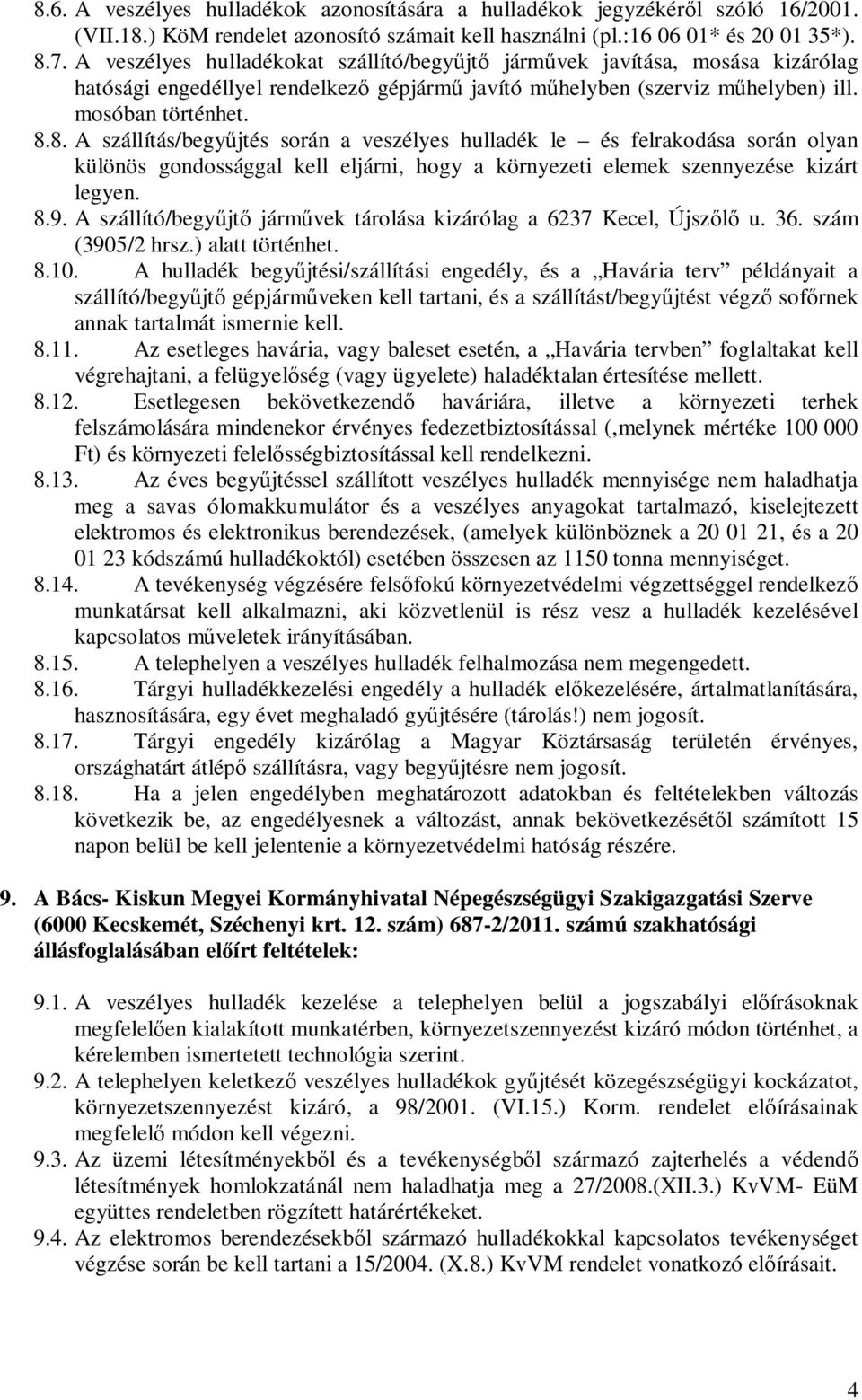 8. A szállítás/begy jtés során a veszélyes hulladék le és felrakodása során olyan különös gondossággal kell eljárni, hogy a környezeti elemek szennyezése kizárt legyen. 8.9.