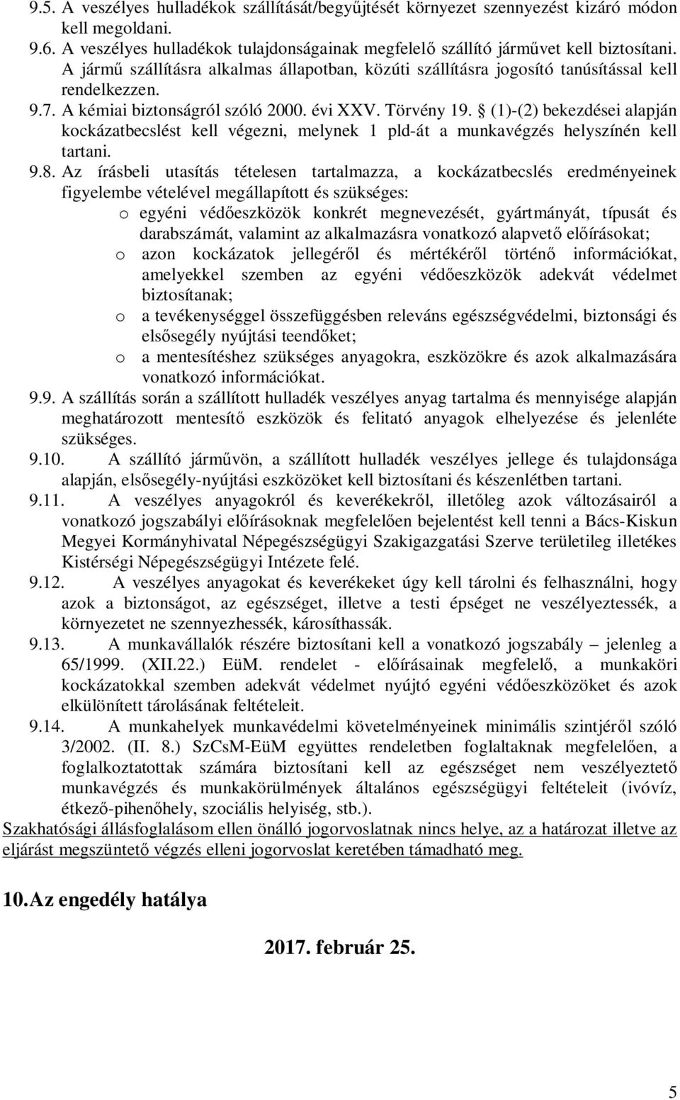 (1)-(2) bekezdései alapján kockázatbecslést kell végezni, melynek 1 pld-át a munkavégzés helyszínén kell tartani. 9.8.