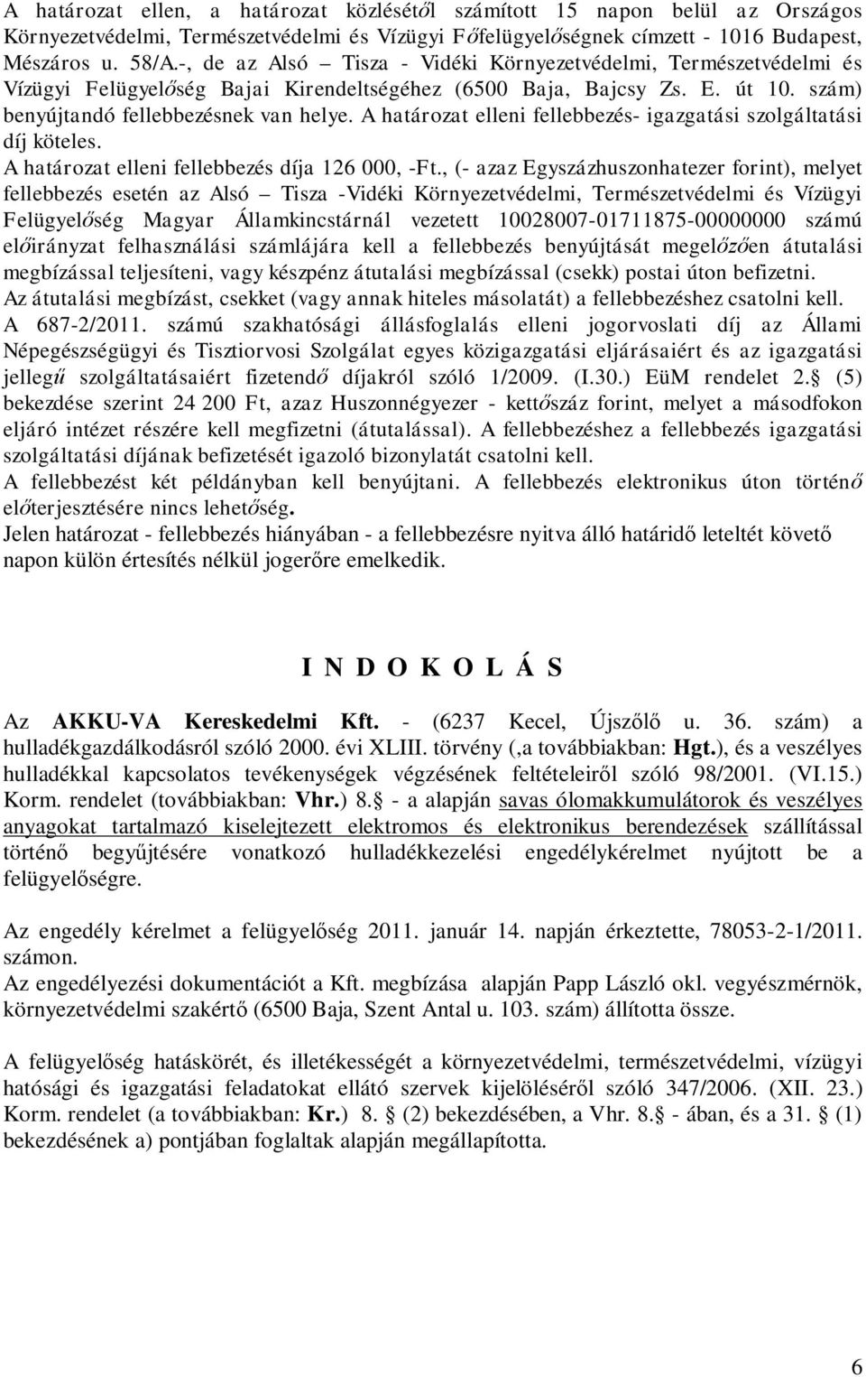 A határozat elleni fellebbezés- igazgatási szolgáltatási díj köteles. A határozat elleni fellebbezés díja 126 000, -Ft.