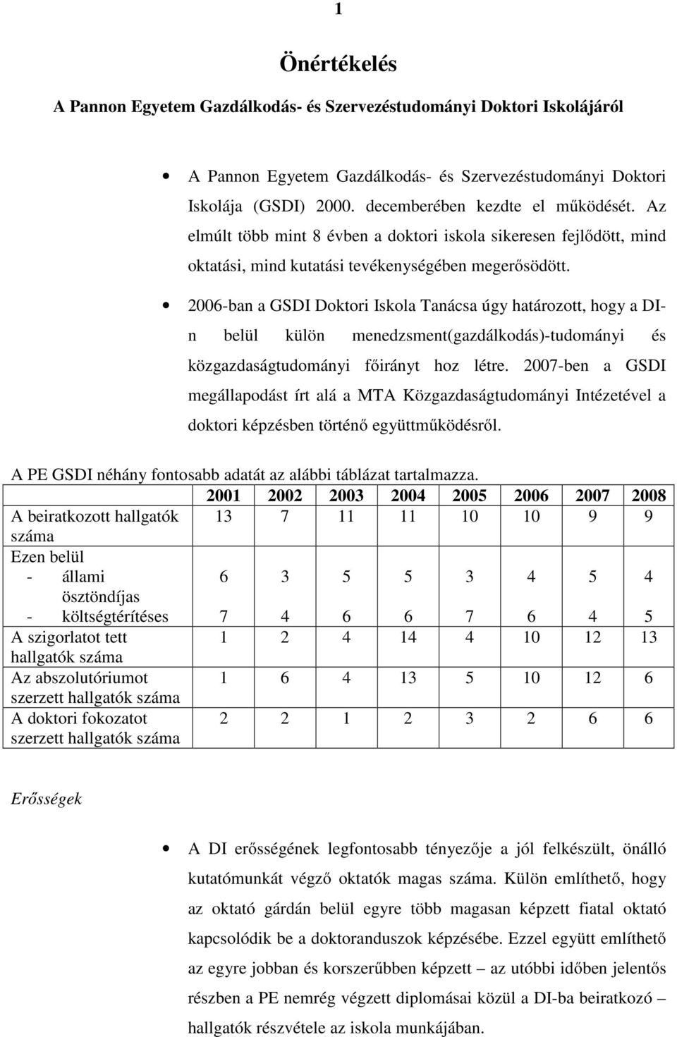 2006-ban a GSDI Doktori Iskola Tanácsa úgy határozott, hogy a DIn belül külön menedzsment(gazdálkodás)-tudományi és közgazdaságtudományi főirányt hoz létre.