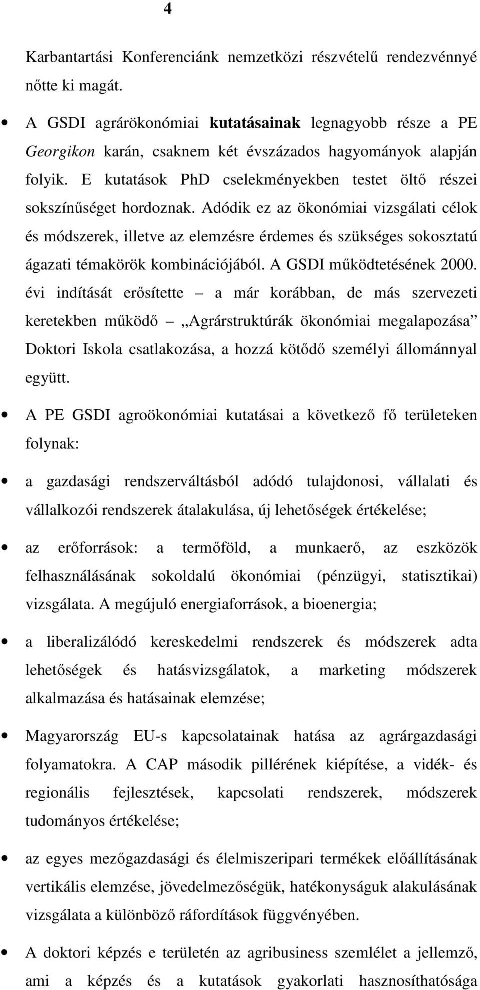 Adódik ez az ökonómiai vizsgálati célok és módszerek, illetve az elemzésre érdemes és szükséges sokosztatú ágazati témakörök kombinációjából. A GSDI működtetésének 2000.