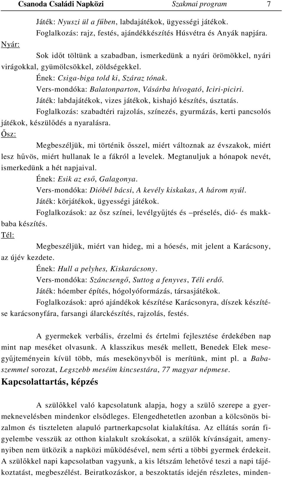 Vers-mondóka: Balatonparton, Vásárba hívogató, Iciri-piciri. Játék: labdajátékok, vizes játékok, kishajó készítés, úsztatás.