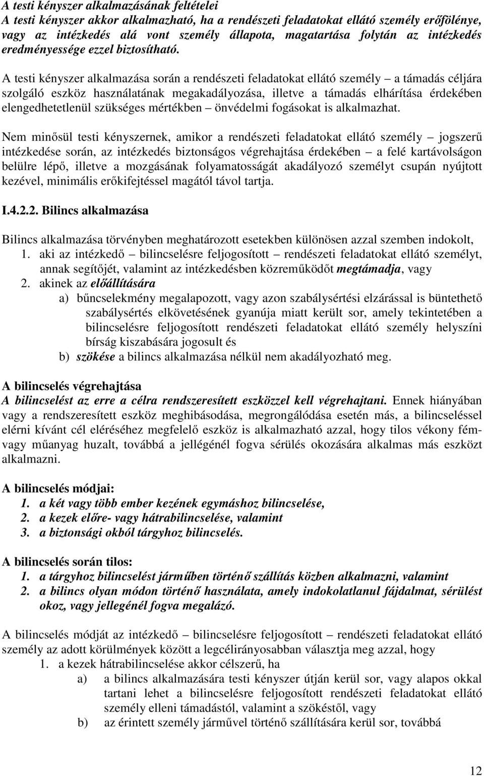 A testi kényszer alkalmazása során a rendészeti feladatokat ellátó személy a támadás céljára szolgáló eszköz használatának megakadályozása, illetve a támadás elhárítása érdekében elengedhetetlenül