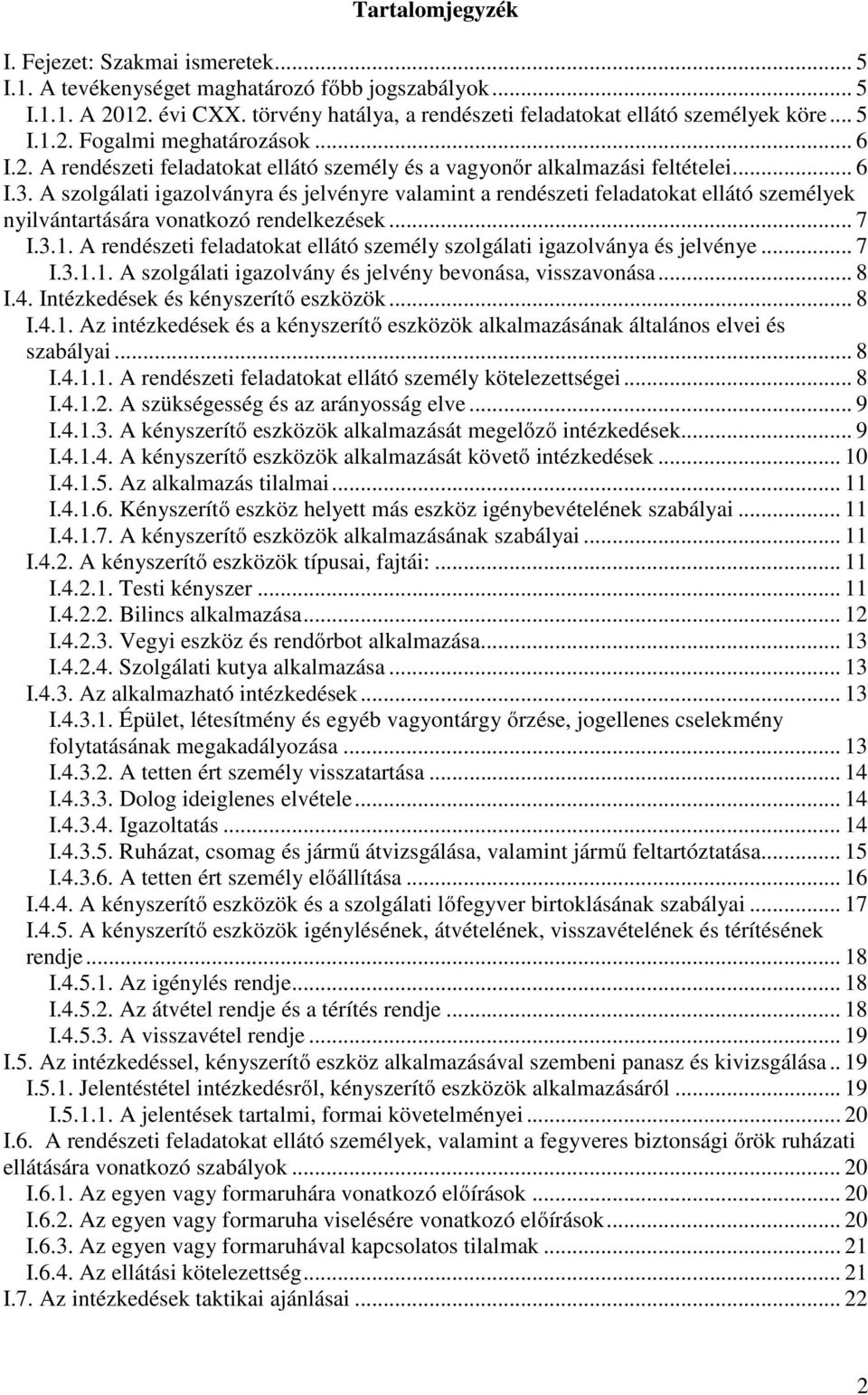 A szolgálati igazolványra és jelvényre valamint a rendészeti feladatokat ellátó személyek nyilvántartására vonatkozó rendelkezések... 7 I.3.1.