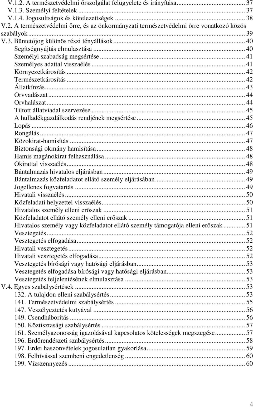 .. 42 Természetkárosítás... 42 Állatkínzás... 43 Orvvadászat... 44 Orvhalászat... 44 Tiltott állatviadal szervezése... 45 A hulladékgazdálkodás rendjének megsértése... 45 Lopás... 46 Rongálás.