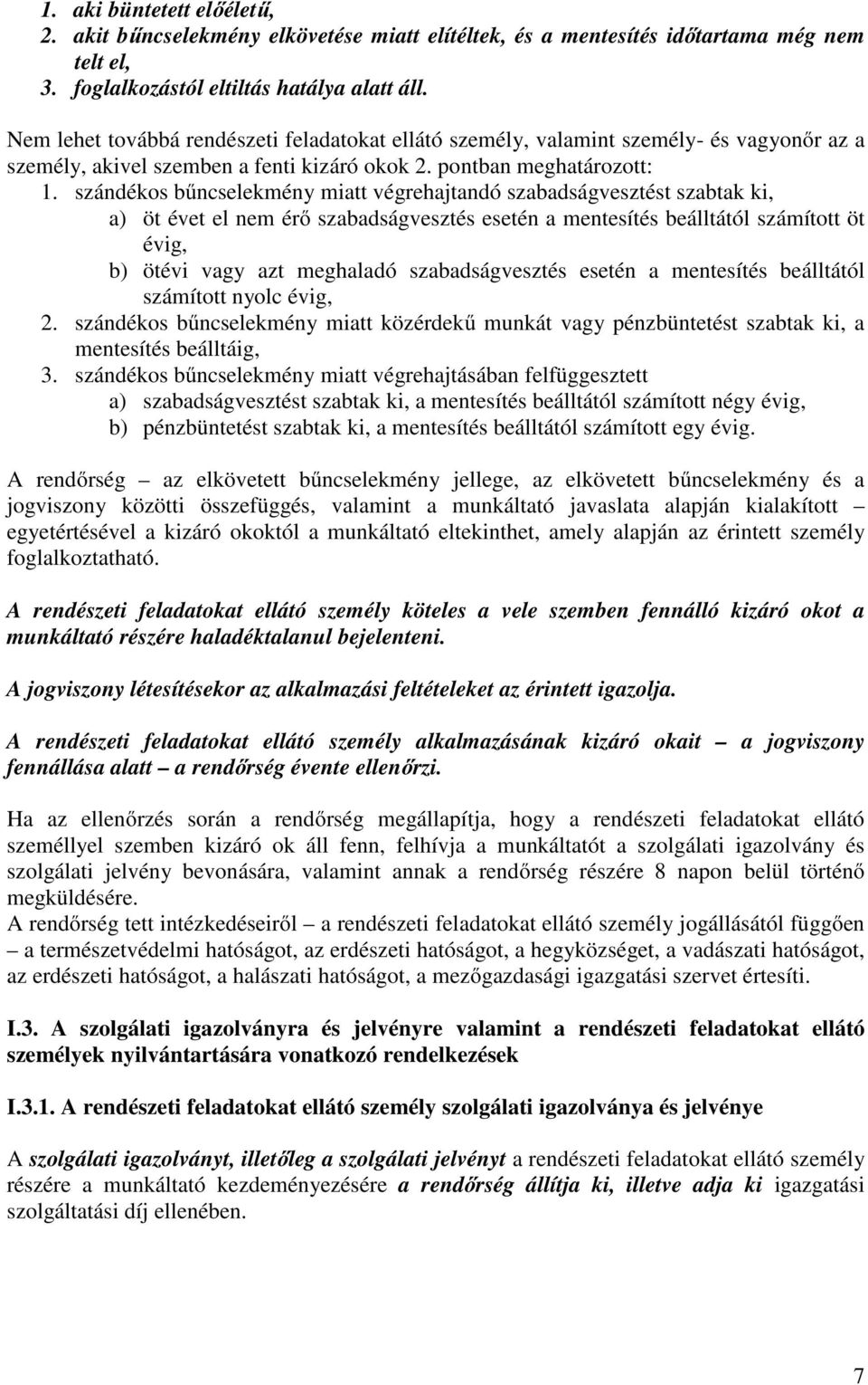 szándékos bűncselekmény miatt végrehajtandó szabadságvesztést szabtak ki, a) öt évet el nem érő szabadságvesztés esetén a mentesítés beálltától számított öt évig, b) ötévi vagy azt meghaladó