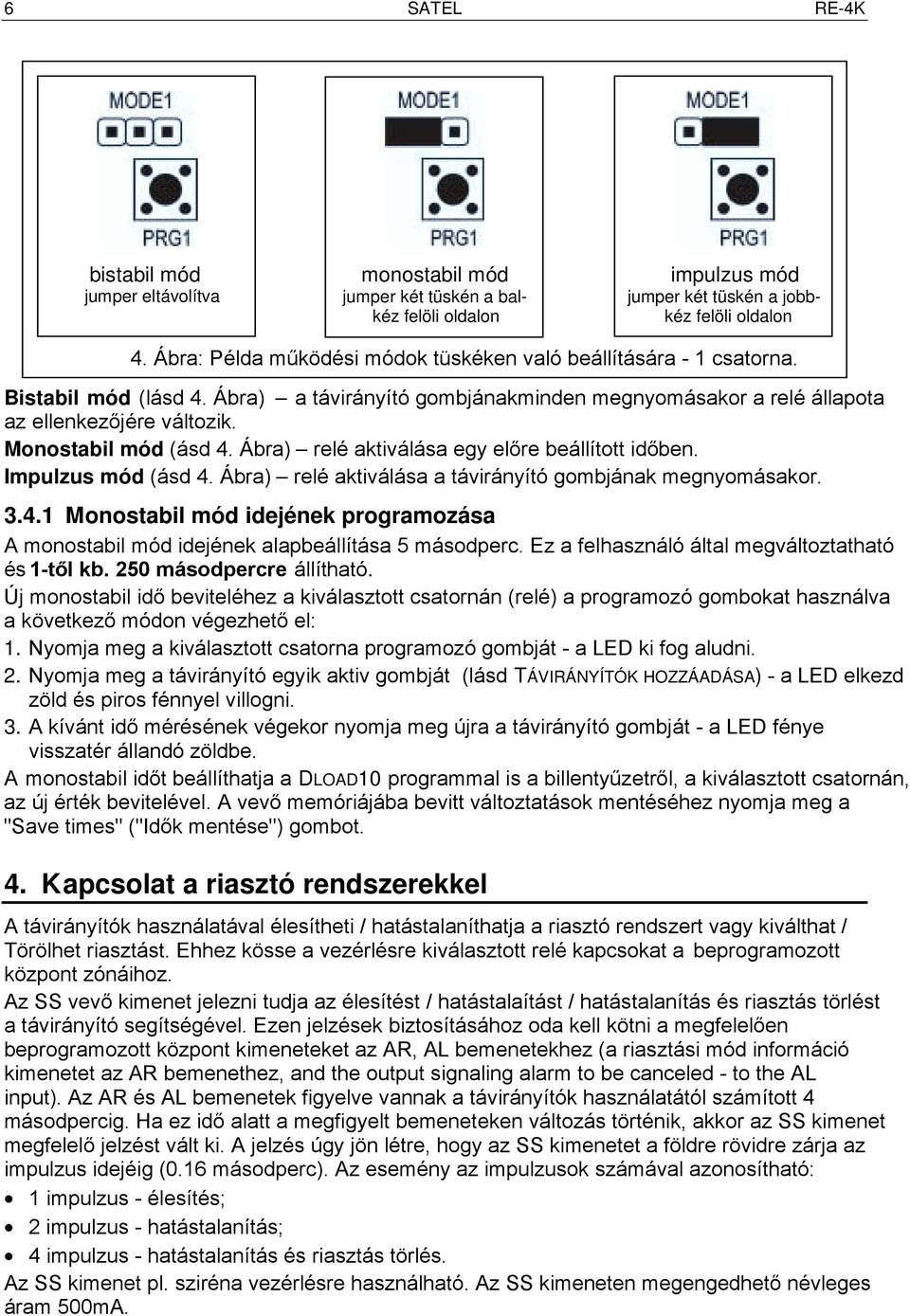 Monostabil mód (ásd 4. Ábra) relé aktiválása egy előre beállított időben. Impulzus mód (ásd 4. Ábra) relé aktiválása a távirányító gombjának megnyomásakor. 3.4.1 Monostabil mód idejének programozása A monostabil mód idejének alapbeállítása 5 másodperc.