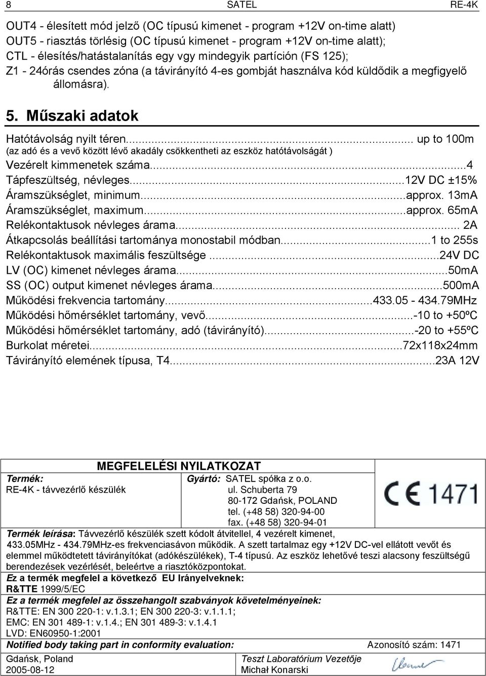 .. up to 100m (az adó és a vevő között lévő akadály csökkentheti az eszköz hatótávolságát ) Vezérelt kimmenetek száma...4 Tápfeszültség, névleges...12v DC ±15% Áramszükséglet, minimum...approx.