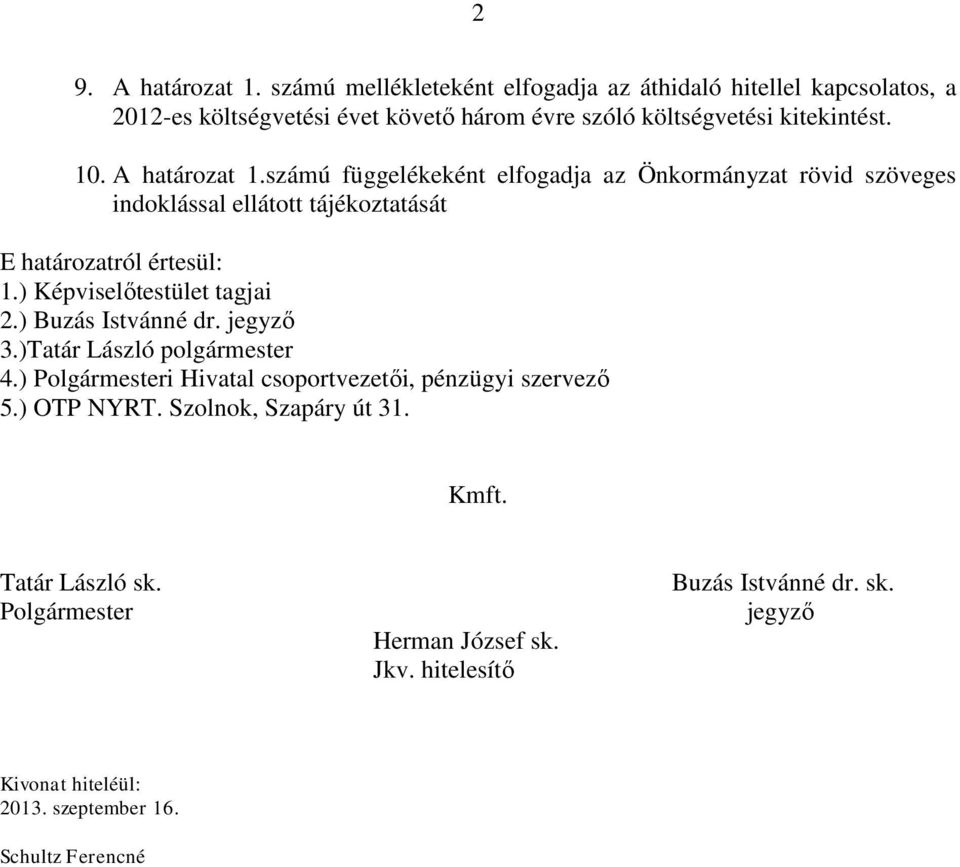 A határozat 1.számú függelékeként elfogadja az Önkormányzat rövid szöveges indoklással ellátott tájékoztatását E határozatról értesül: 1.