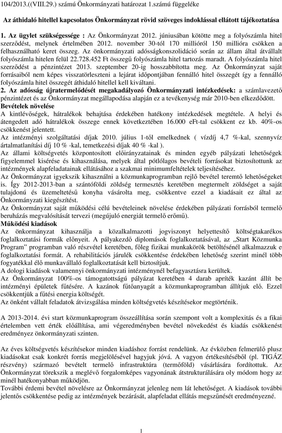 november 30-tól 170 millióról 150 millióra csökken a felhasználható keret összeg. Az önkormányzati adósságkonszolidáció során az állam által átvállalt folyószámla hitelen felül 22.728.