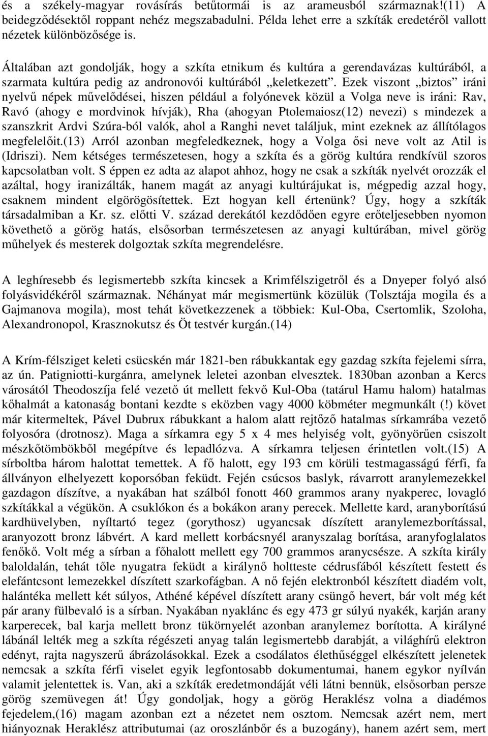 Ezek viszont biztos iráni nyelvű népek művelődései, hiszen például a folyónevek közül a Volga neve is iráni: Rav, Ravó (ahogy e mordvinok hívják), Rha (ahogyan Ptolemaiosz(12) nevezi) s mindezek a