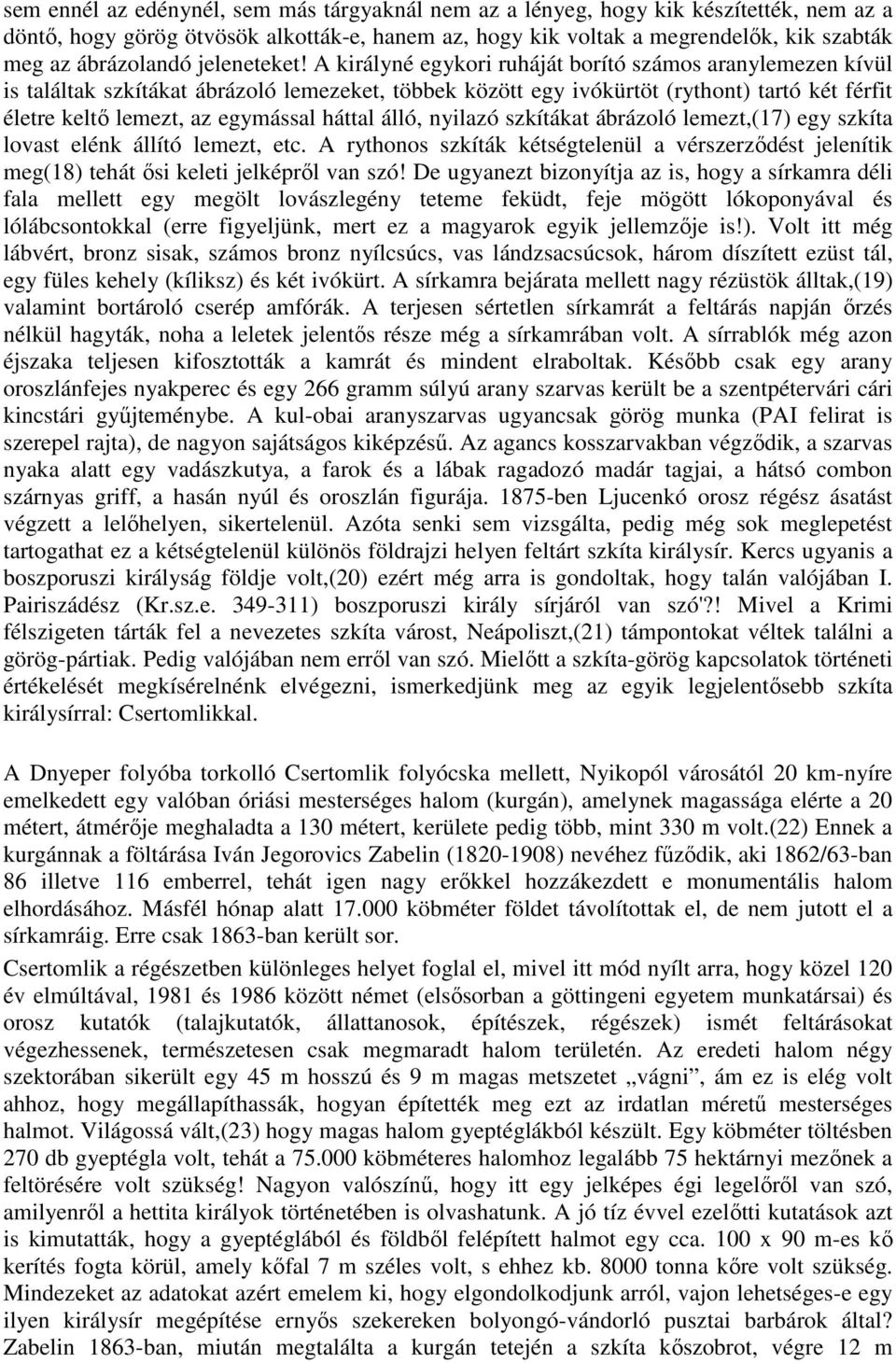 A királyné egykori ruháját borító számos aranylemezen kívül is találtak szkítákat ábrázoló lemezeket, többek között egy ivókürtöt (rythont) tartó két férfit életre keltő lemezt, az egymással háttal