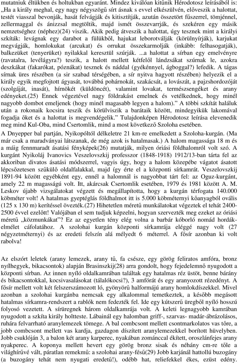 kitisztítják, azután összetört fűszerrel, tömjénnel, zellermaggal és ánizzsal megtöltik, majd ismét összevarrják, és szekéren egy másik nemzetséghez (néphez)(24) viszik.