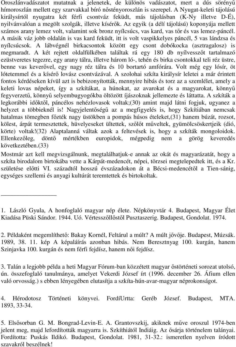 Az egyik (a délí tájolású) koponyája mellett számos arany lemez volt, valamint sok bronz nyílcsúcs, vas kard, vas tőr és vas lemez-páncél.