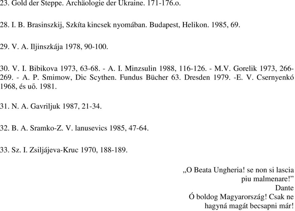 Dresden 1979. -E. V. Csernyenkó 1968, és uő. 1981. 31. N. A. Gavriljuk 1987, 21-34. 32. B. A. Sramko-Z. V. lanusevics 1985, 47-64. 33. Sz. I.