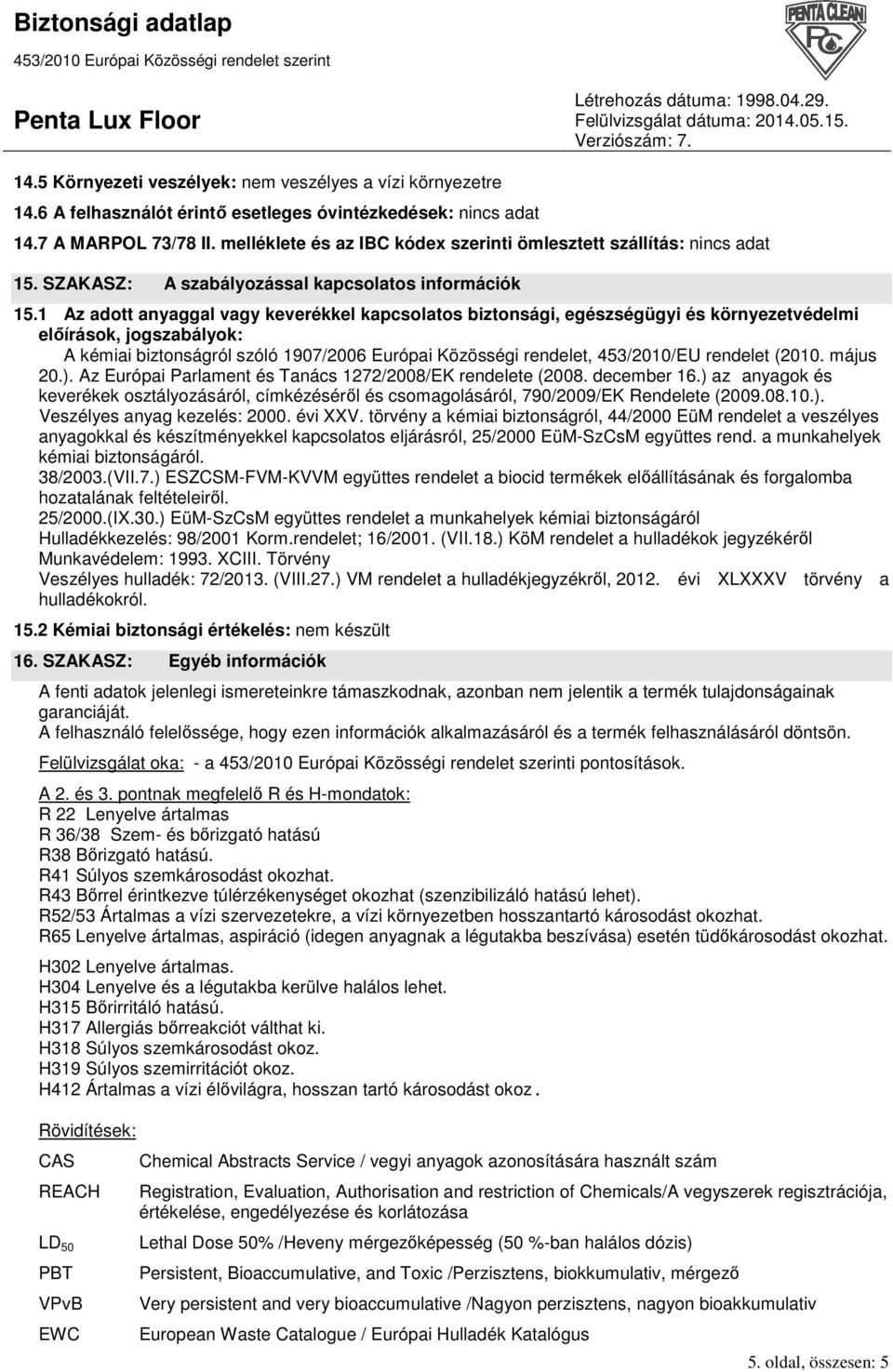 1 Az adott anyaggal vagy keverékkel kapcsolatos biztonsági, egészségügyi és környezetvédelmi elıírások, jogszabályok: A kémiai biztonságról szóló 1907/2006 Európai Közösségi rendelet, 453/2010/EU