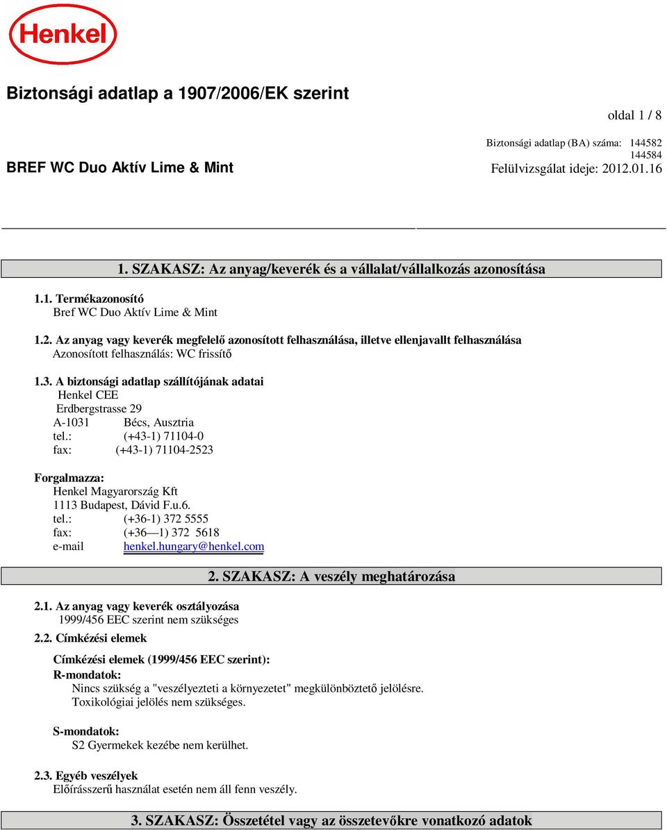 Az anyag vagy keverék megfelel azonosított felhasználása, illetve ellenjavallt felhasználása Azonosított felhasználás: WC frissít 1.3.
