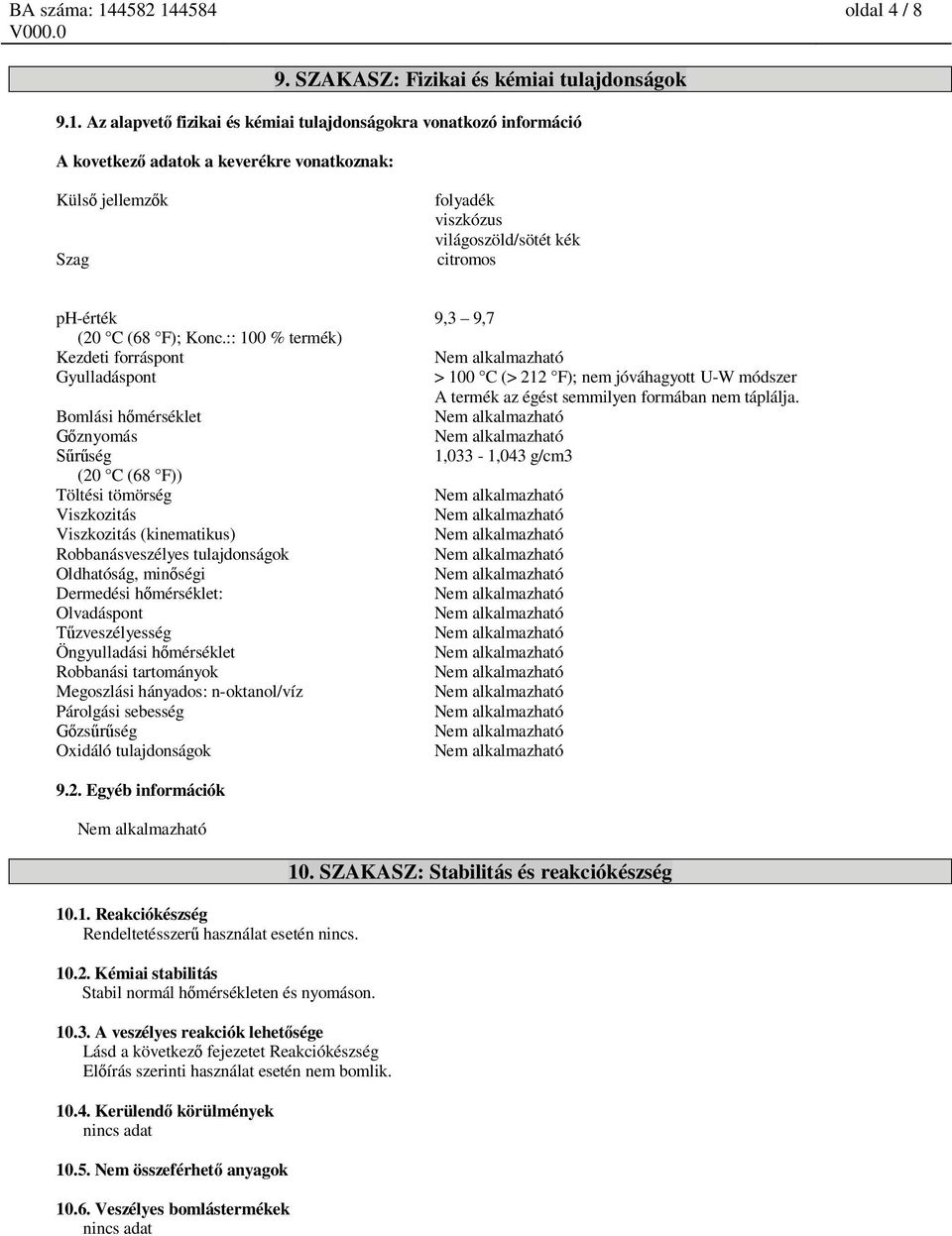 C (68 F); Konc.:: 100 % termék) Kezdeti forráspont Nem alkalmazható Gyulladáspont > 100 C (> 212 F); nem jóváhagyott U-W módszer A termék az égést semmilyen formában nem táplálja.