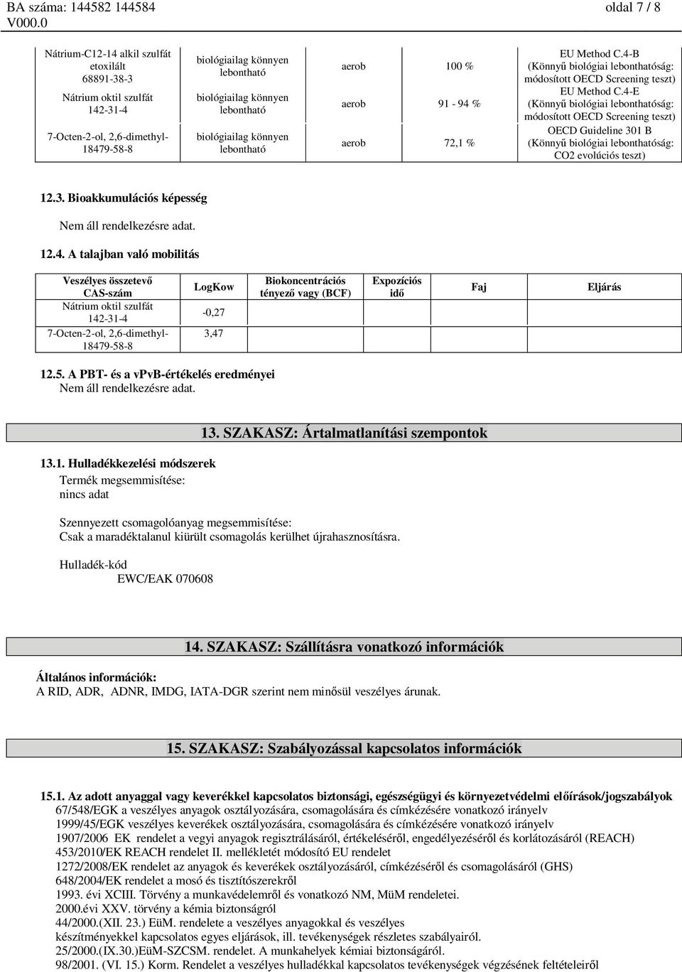 4-E (Könny biológiai lebonthatóság: módosított OECD Screening teszt) OECD Guideline 301 B (Könny biológiai lebonthatóság: CO2 evolúciós teszt) 12.3. Bioakkumulációs képesség Nem áll rendelkezésre adat.