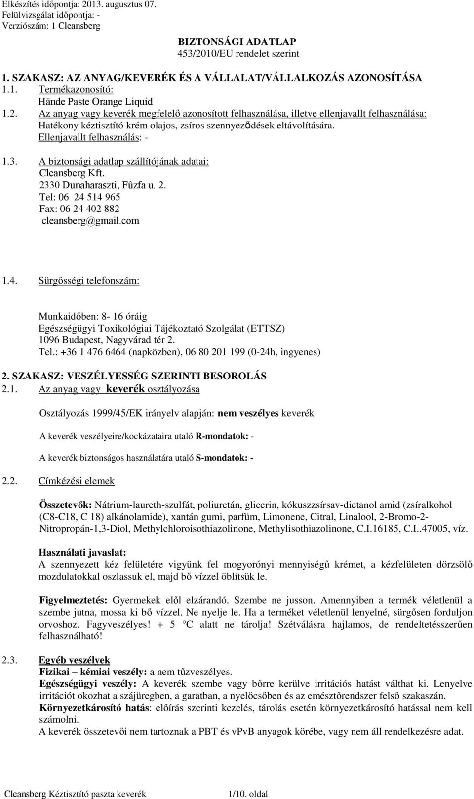 Ellenjavallt felhasználás: - 1.3. A biztonsági adatlap szállítójának adatai: Cleansberg Kft. 2330 Dunaharaszti, Fûzfa u. 2. Tel: 06 24 