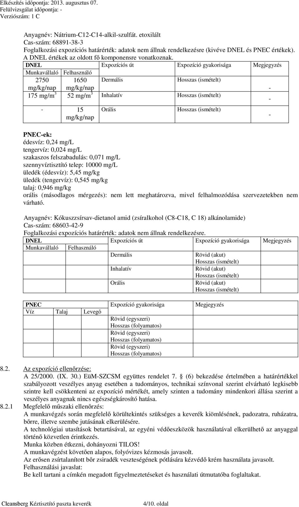 DNEL Expozíciós út Expozíció gyakorisága Megjegyzés Munkavállaló Felhasználó 2750 1650 Dermális Hosszas (ismételt) mg/kg/nap mg/kg/nap - 175 mg/m 3 52 mg/m 3 Inhalatív Hosszas (ismételt) - - 15