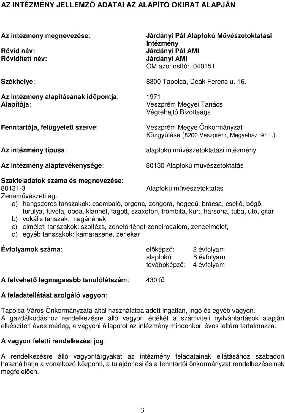 Az intézmény alapításának idıpntja: 1971 Alapítója: Veszprém Megyei Tanács Végrehajtó Bizttsága Fenntartója, felügyeleti szerve: Az intézmény típusa: Az intézmény alaptevékenysége: Veszprém Megye