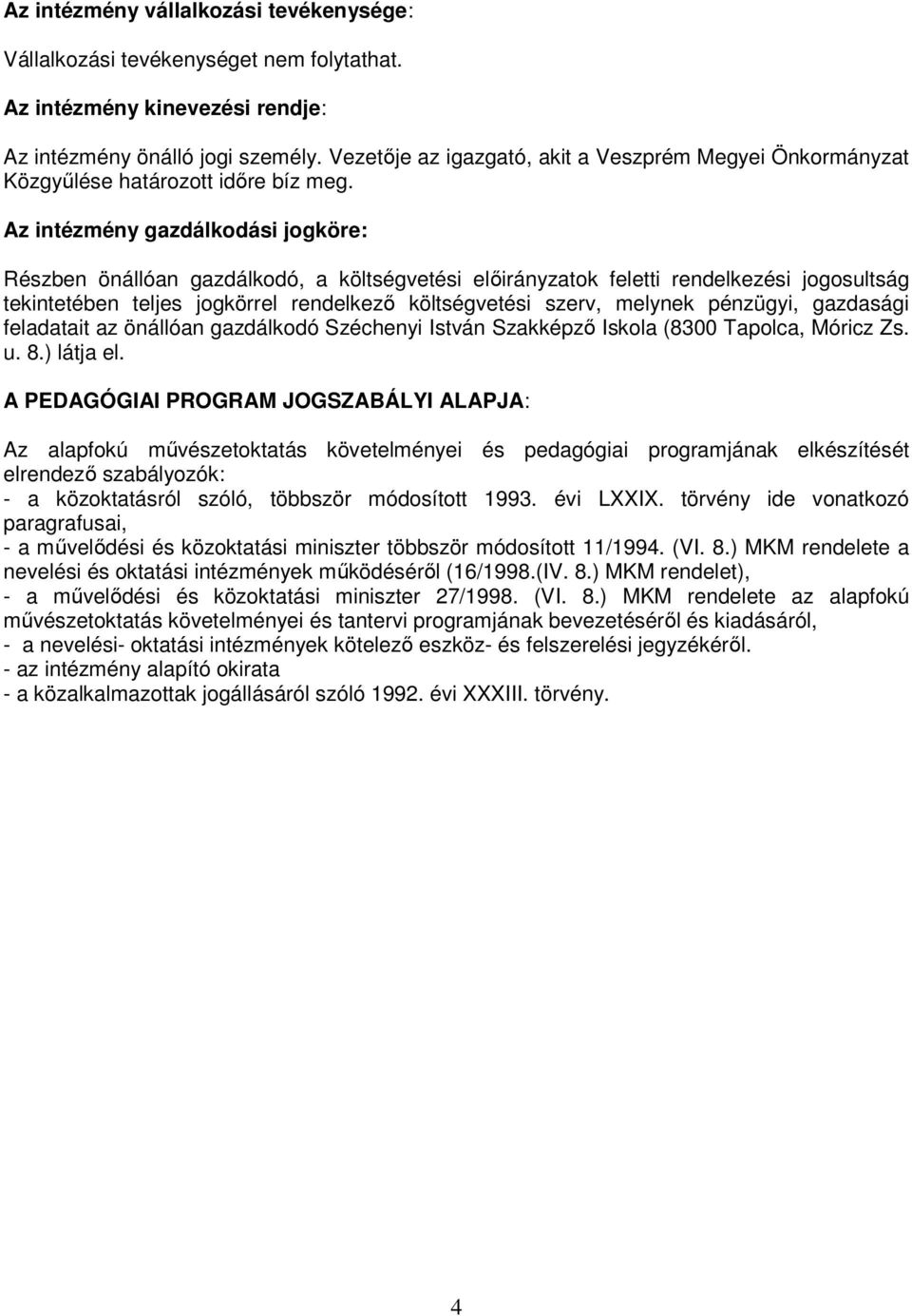 Az intézmény gazdálkdási jgköre: Részben önállóan gazdálkdó, a költségvetési elıirányzatk feletti rendelkezési jgsultság tekintetében teljes jgkörrel rendelkezı költségvetési szerv, melynek pénzügyi,