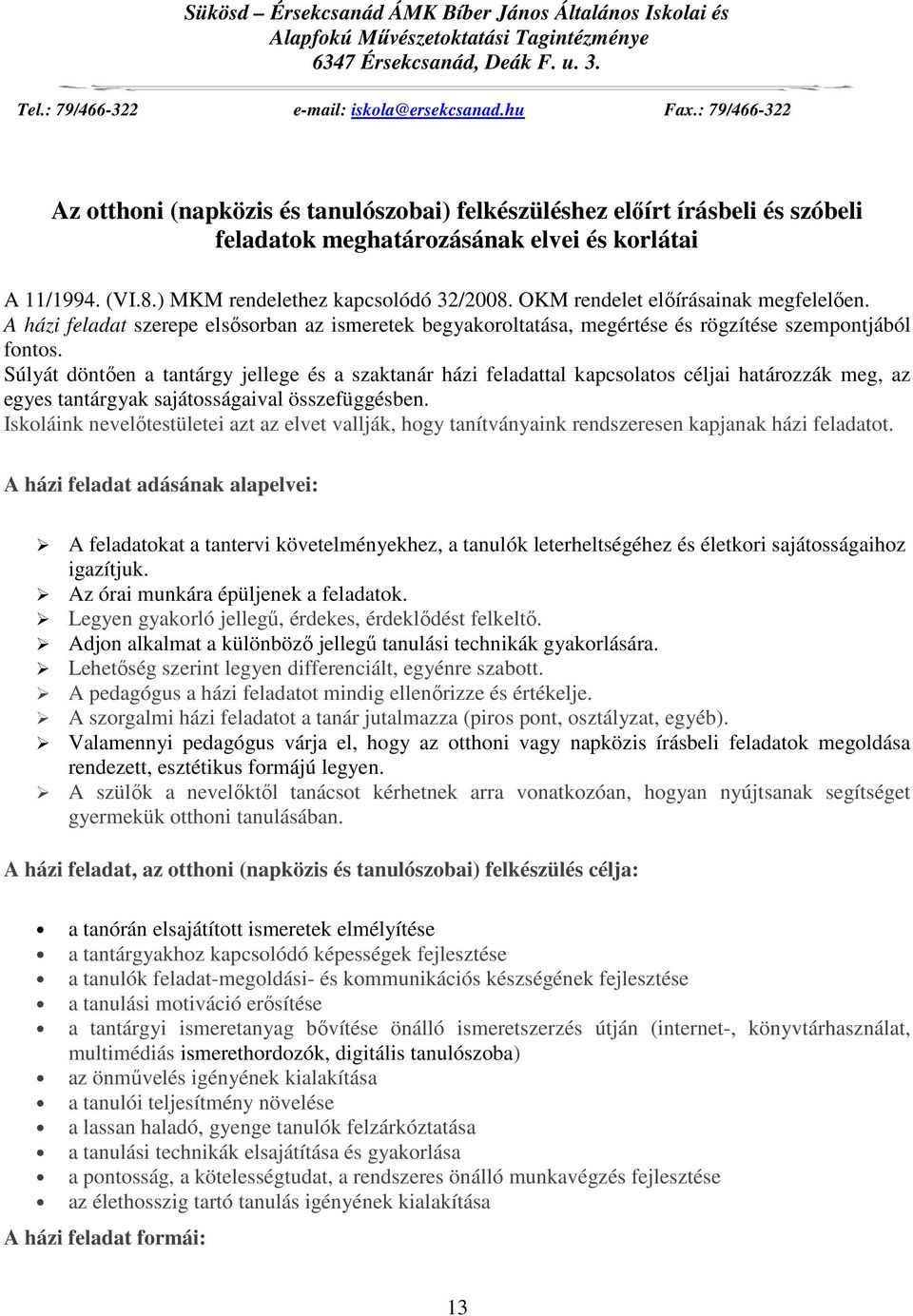 Súlyát döntően a tantárgy jellege és a szaktanár házi feladattal kapcsolatos céljai határozzák meg, az egyes tantárgyak sajátosságaival összefüggésben.