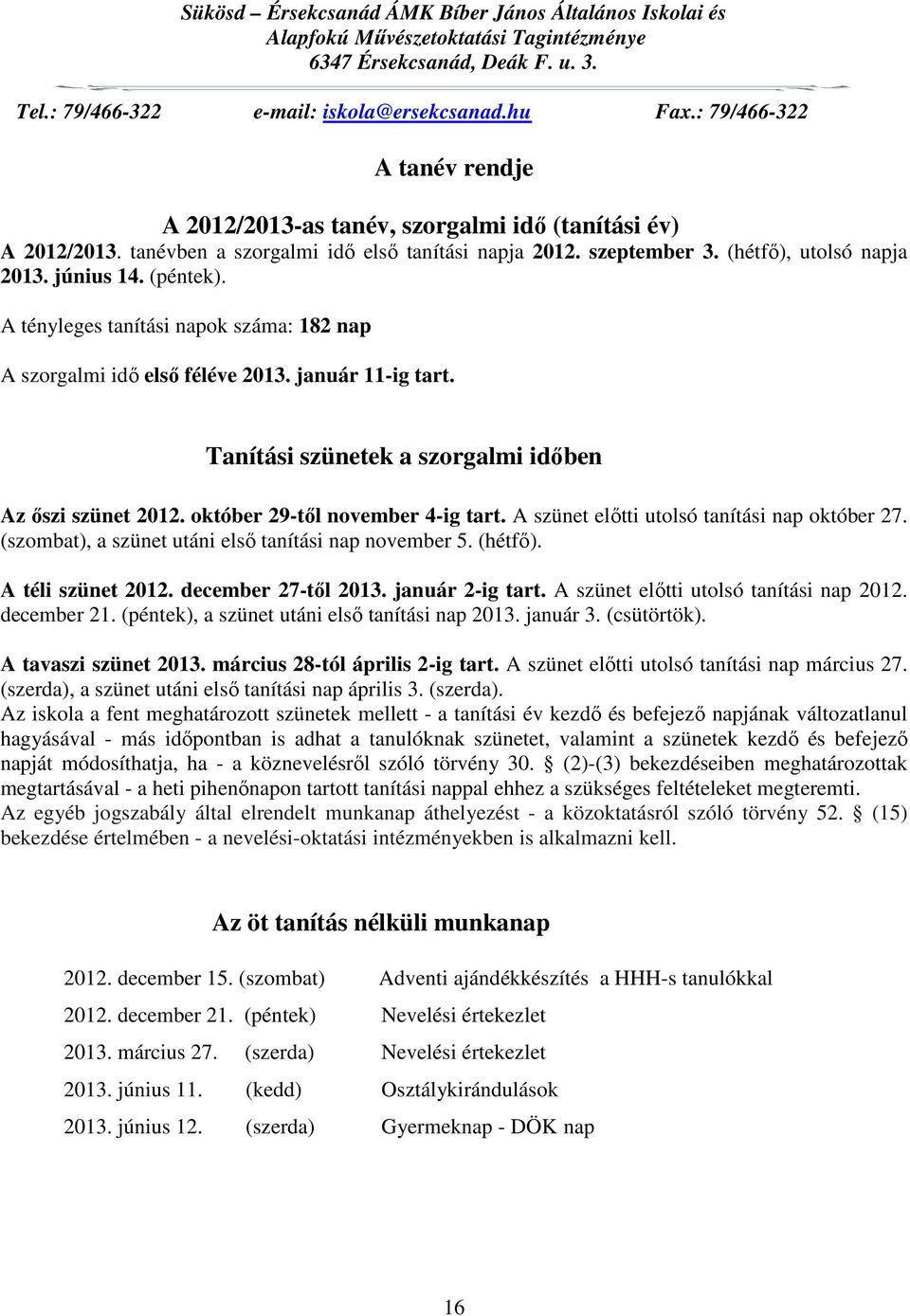 Tanítási szünetek a szorgalmi időben Az őszi szünet 2012. október 29-től november 4-ig tart. A szünet előtti utolsó tanítási nap október 27. (szombat), a szünet utáni első tanítási nap november 5.