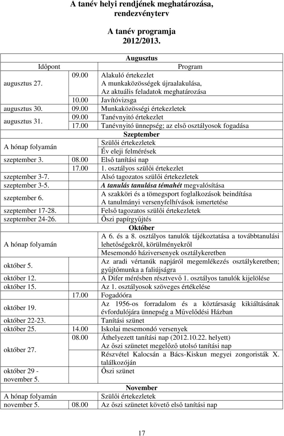 00 Tanévnyitó ünnepség; az első osztályosok fogadása Szeptember A hónap folyamán Szülői értekezletek Év eleji felmérések szeptember 3. 08.00 Első tanítási nap 17.00 1.