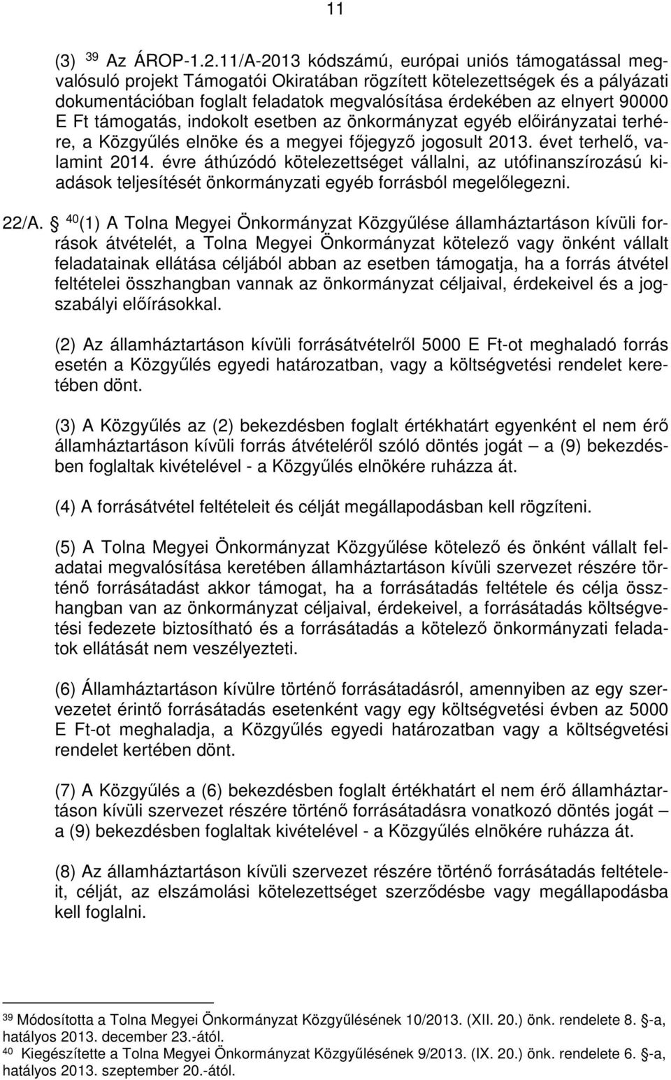 90000 E Ft támogatás, indokolt esetben az önkormányzat egyéb előirányzatai terhére, a Közgyűlés elnöke és a megyei főjegyző jogosult 2013. évet terhelő, valamint 2014.