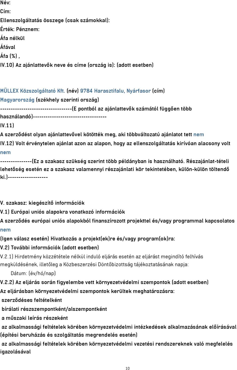 használandó)----------------------------------- IV.11) A szerződést olyan ajánlattevővel kötötték meg, aki többváltozatú ajánlatot tett nem IV.