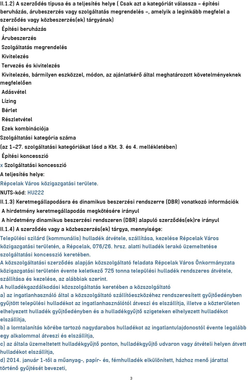 követelményeknek megfelelően Adásvétel Lízing Bérlet Részletvétel Ezek kombinációja Szolgáltatási kategória száma (az 1 27. szolgáltatási kategóriákat lásd a Kbt. 3. és 4.