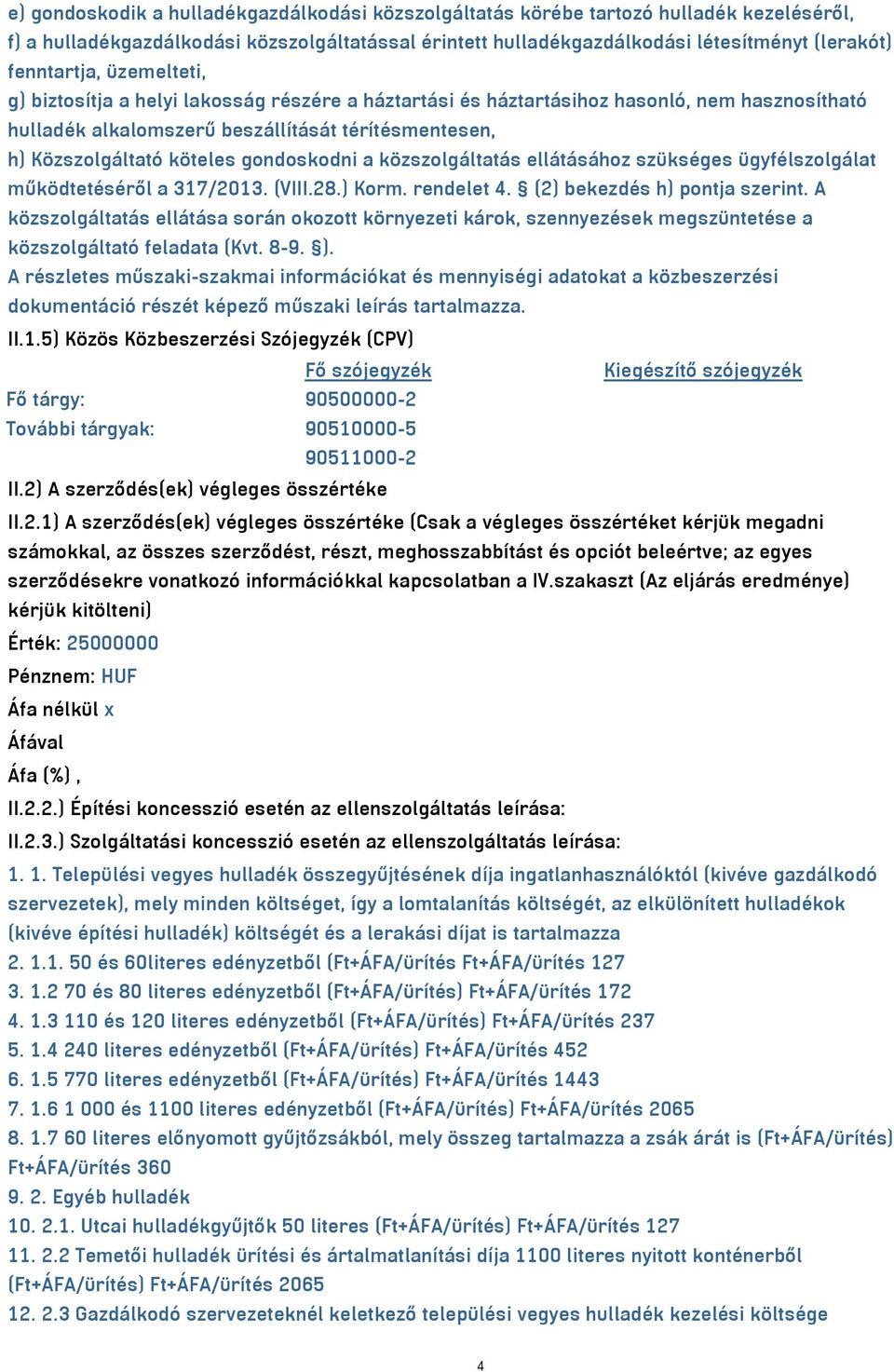 gondoskodni a közszolgáltatás ellátásához szükséges ügyfélszolgálat működtetéséről a 317/2013. (VIII.28.) Korm. rendelet 4. (2) bekezdés h) pontja szerint.