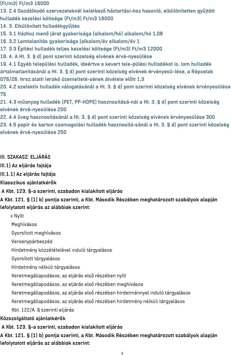 A Ht. 3. d) pont szerinti közelség elvének érvé-nyesülése 19. 4.1 Egyéb települési hulladék, ideértve a kevert tele-pülési hulladékot is, lom hulladék ártalmatlanításánál a Ht. 3. d) pont szerinti közelség elvének érvényesü-lése, a Répcelak 076/26.