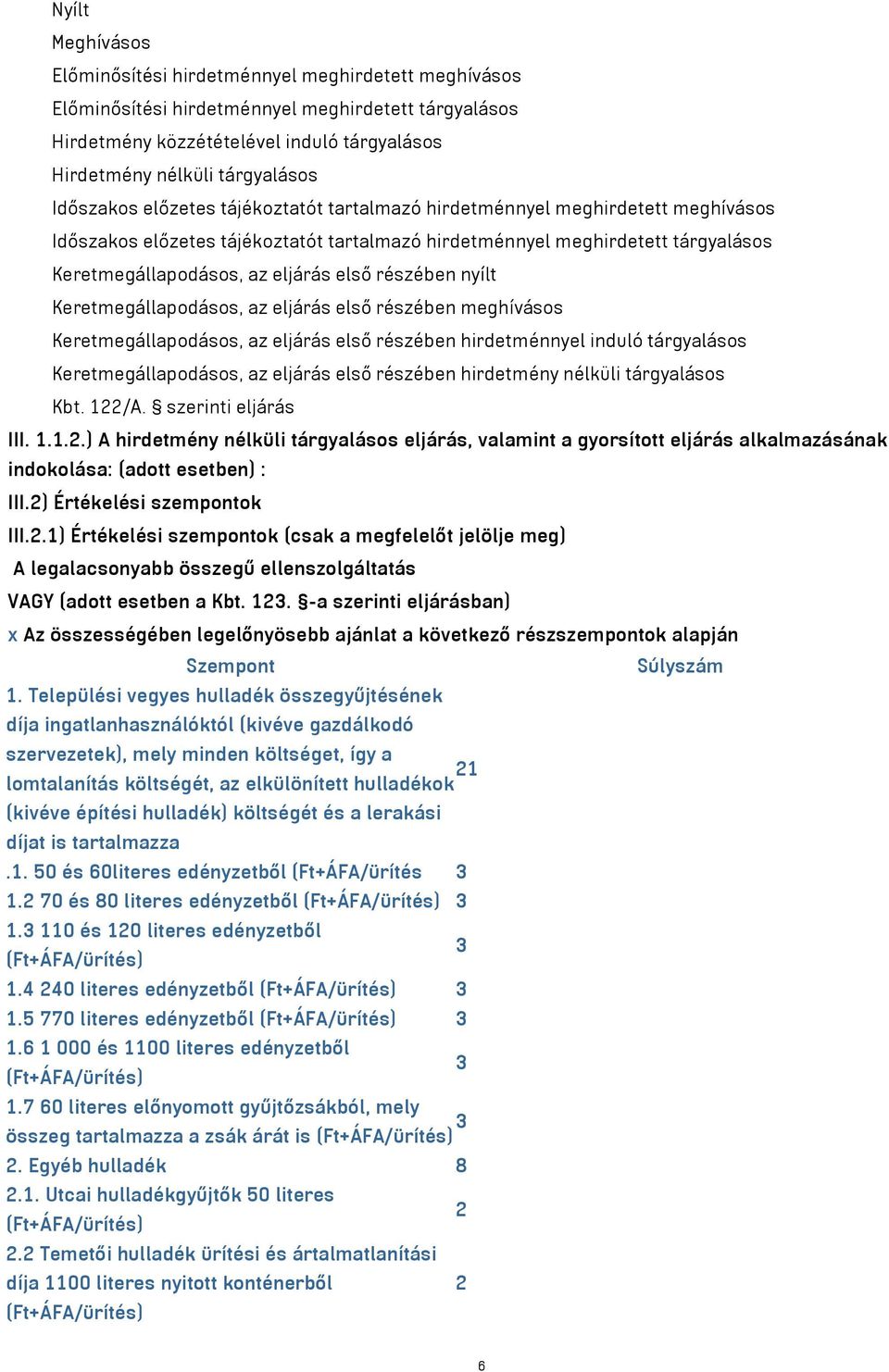 részében nyílt Keretmegállapodásos, az eljárás első részében meghívásos Keretmegállapodásos, az eljárás első részében hirdetménnyel induló tárgyalásos Keretmegállapodásos, az eljárás első részében