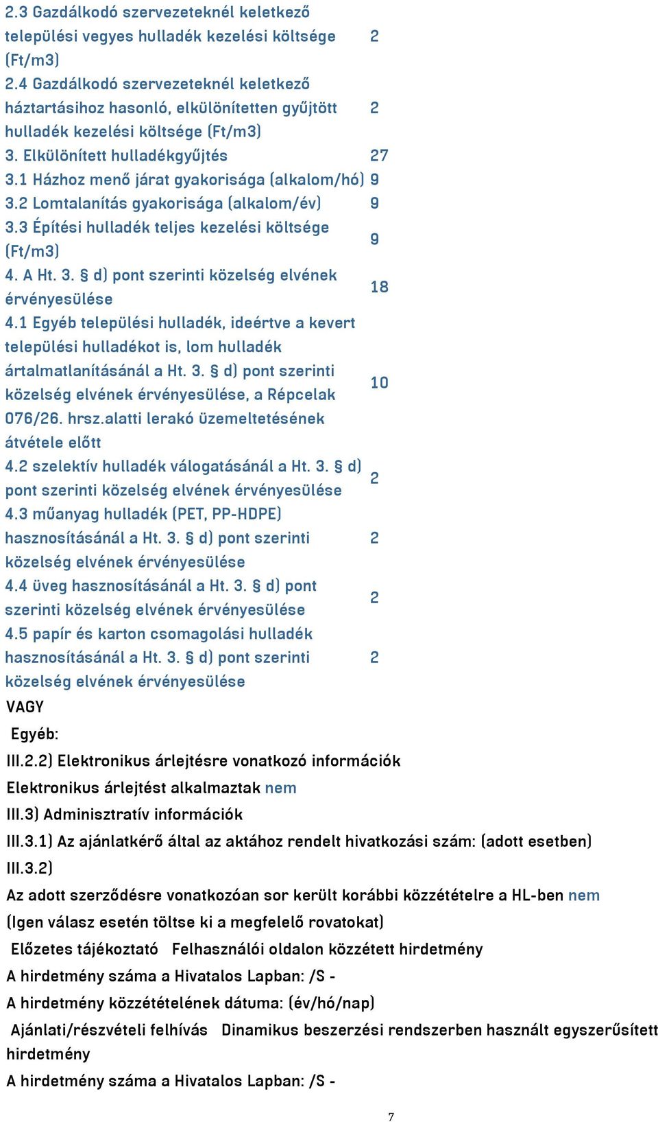 1 Házhoz menő járat gyakorisága (alkalom/hó) 9 3.2 Lomtalanítás gyakorisága (alkalom/év) 9 3.3 Építési hulladék teljes kezelési költsége 9 (Ft/m3) 4. A Ht. 3. d) pont szerinti közelség elvének 18 érvényesülése 4.