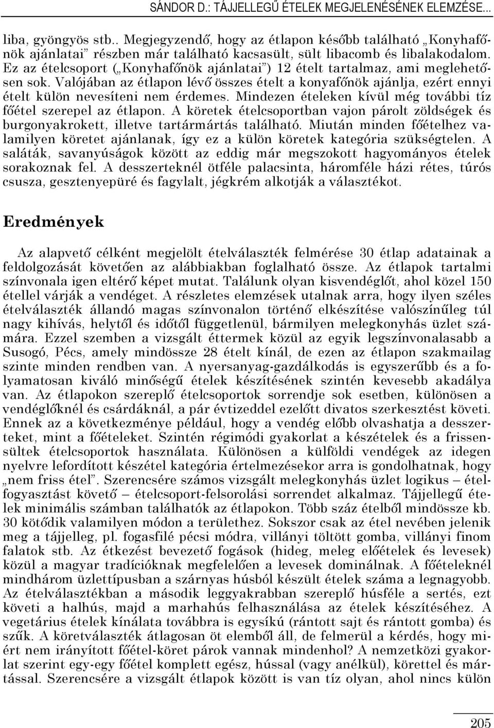 Ez az ételcsoport ( Konyhafınök ajánlatai ) 12 ételt tartalmaz, ami meglehetısen sok. Valójában az étlapon lévı összes ételt a konyafınök ajánlja, ezért ennyi ételt külön nevesíteni nem érdemes.
