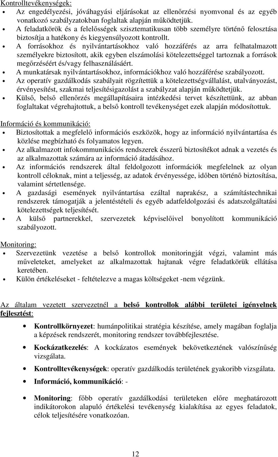 A forrásokhoz és nyilvántartásokhoz való hozzáférés az arra felhatalmazott személyekre biztosított, akik egyben elszámolási kötelezettséggel tartoznak a források megőrzéséért és/vagy felhasználásáért.