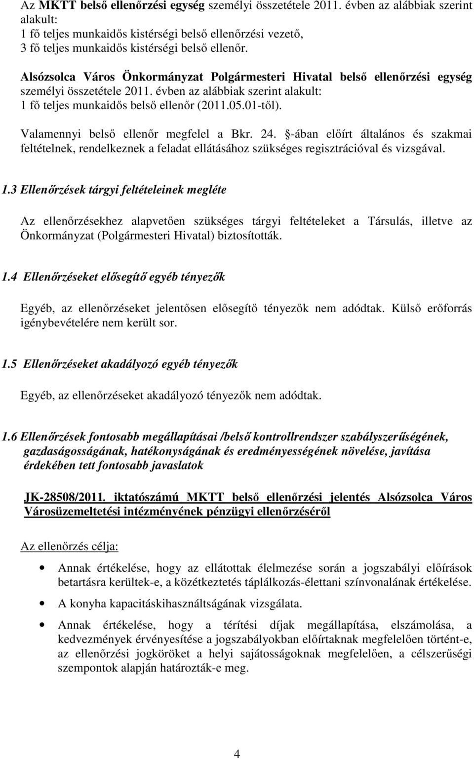 Alsózsolca Város Önkormányzat Polgármesteri Hivatal belső ellenőrzési egység személyi összetétele 2011. évben az alábbiak szerint alakult: 1 fő teljes munkaidős belső ellenőr (2011.05.01-től).