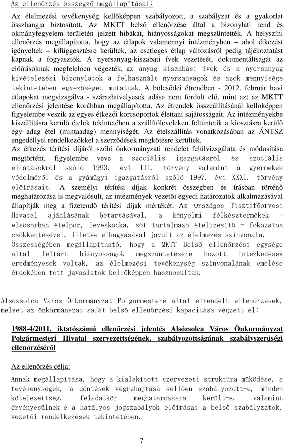 A helyszíni ellenőrzés megállapította, hogy az étlapok valamennyi intézményben ahol étkezést igényeltek kifüggesztésre kerültek, az esetleges étlap változásról pedig tájékoztatást kapnak a fogyasztók.