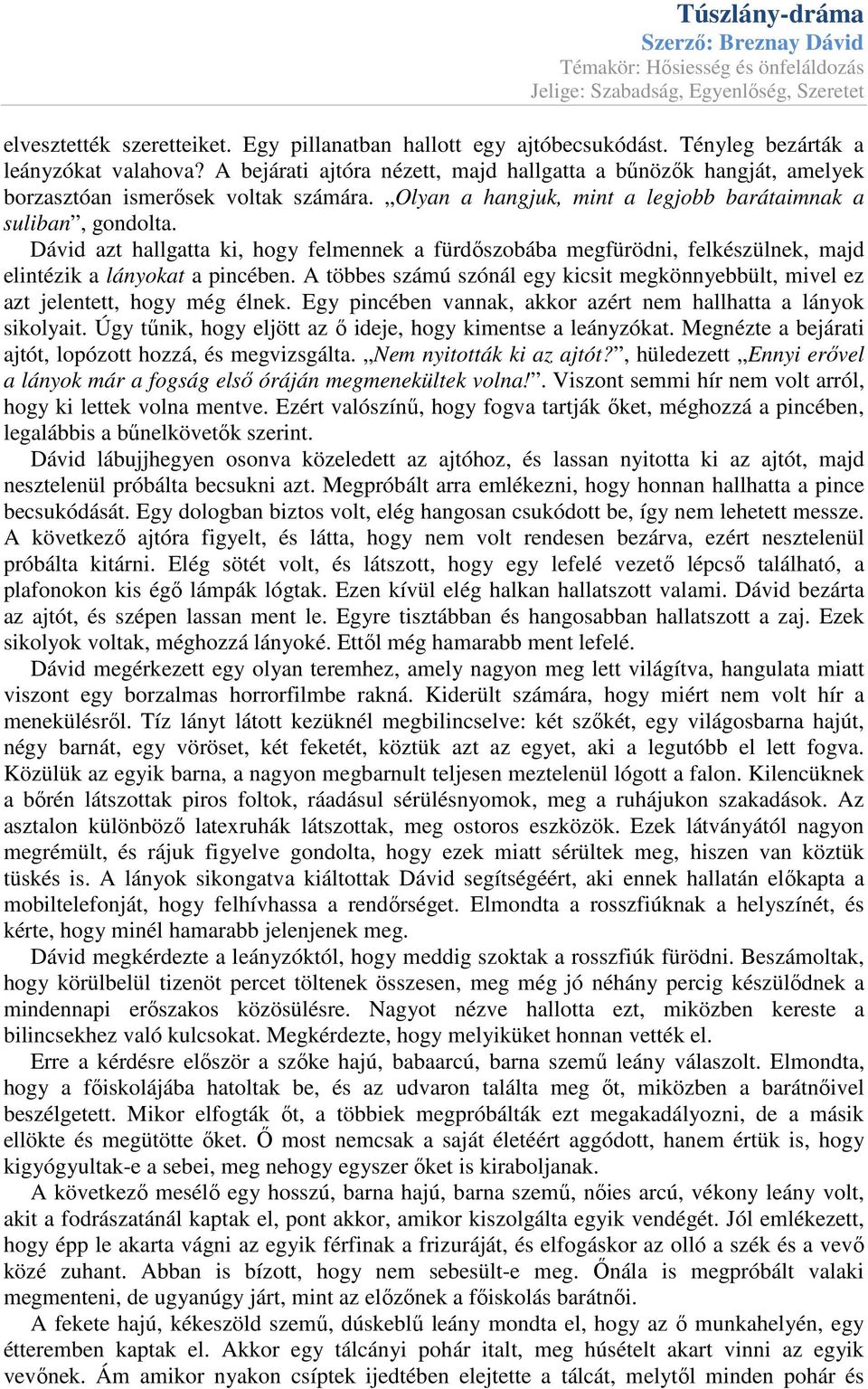 Dávid azt hallgatta ki, hogy felmennek a fürdıszobába megfürödni, felkészülnek, majd elintézik a lányokat a pincében.