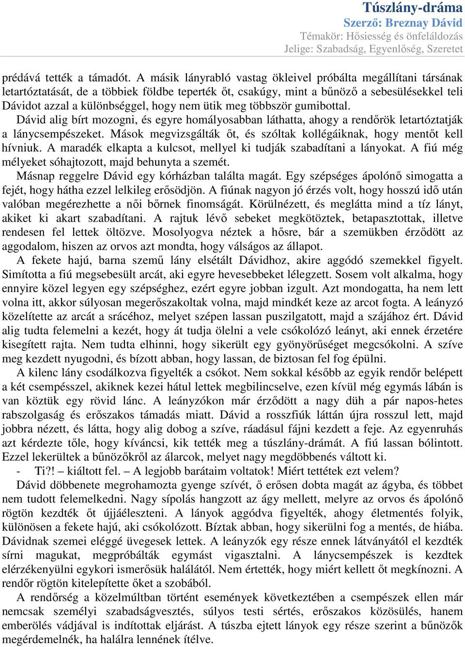 ütik meg többször gumibottal. Dávid alig bírt mozogni, és egyre homályosabban láthatta, ahogy a rendırök letartóztatják a lánycsempészeket.