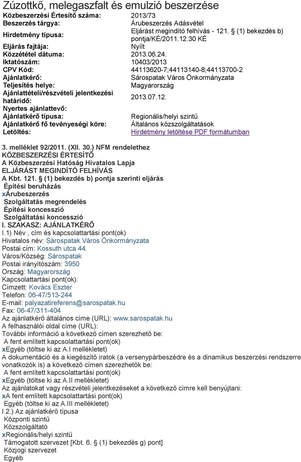 Iktatószám: 10403/2013 CPV Kód: 44113620-7;44113140-8;44113700-2 Ajánlatkérő: Sárospatak Város Önkormányzata Teljesítés helye: Magyarország Ajánlattételi/részvételi jelentkezési határidő: 2013.07.12.