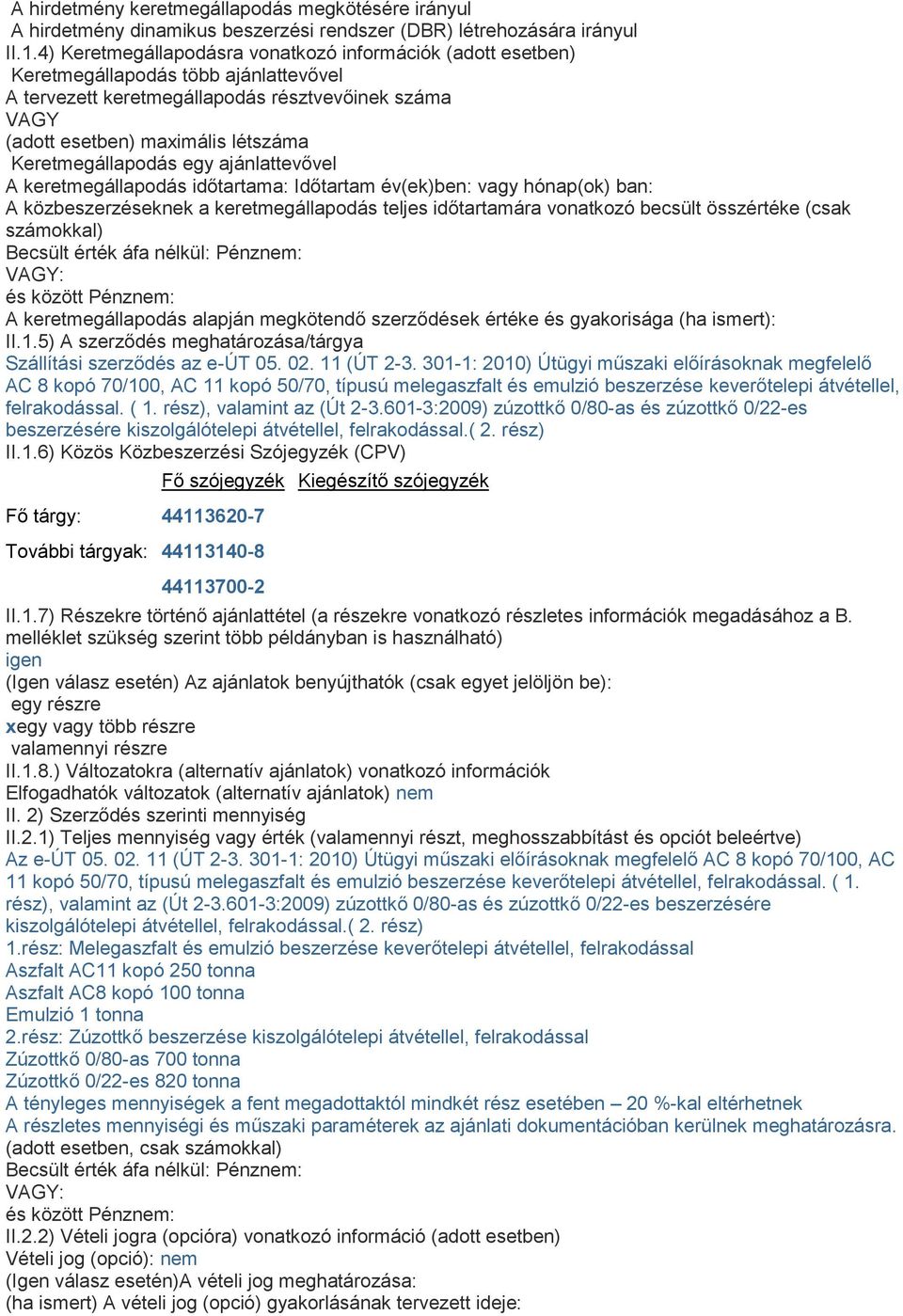 Keretmegállapodás egy ajánlattevővel A keretmegállapodás időtartama: Időtartam év(ek)ben: vagy hónap(ok) ban: A közbeszerzéseknek a keretmegállapodás teljes időtartamára vonatkozó becsült összértéke