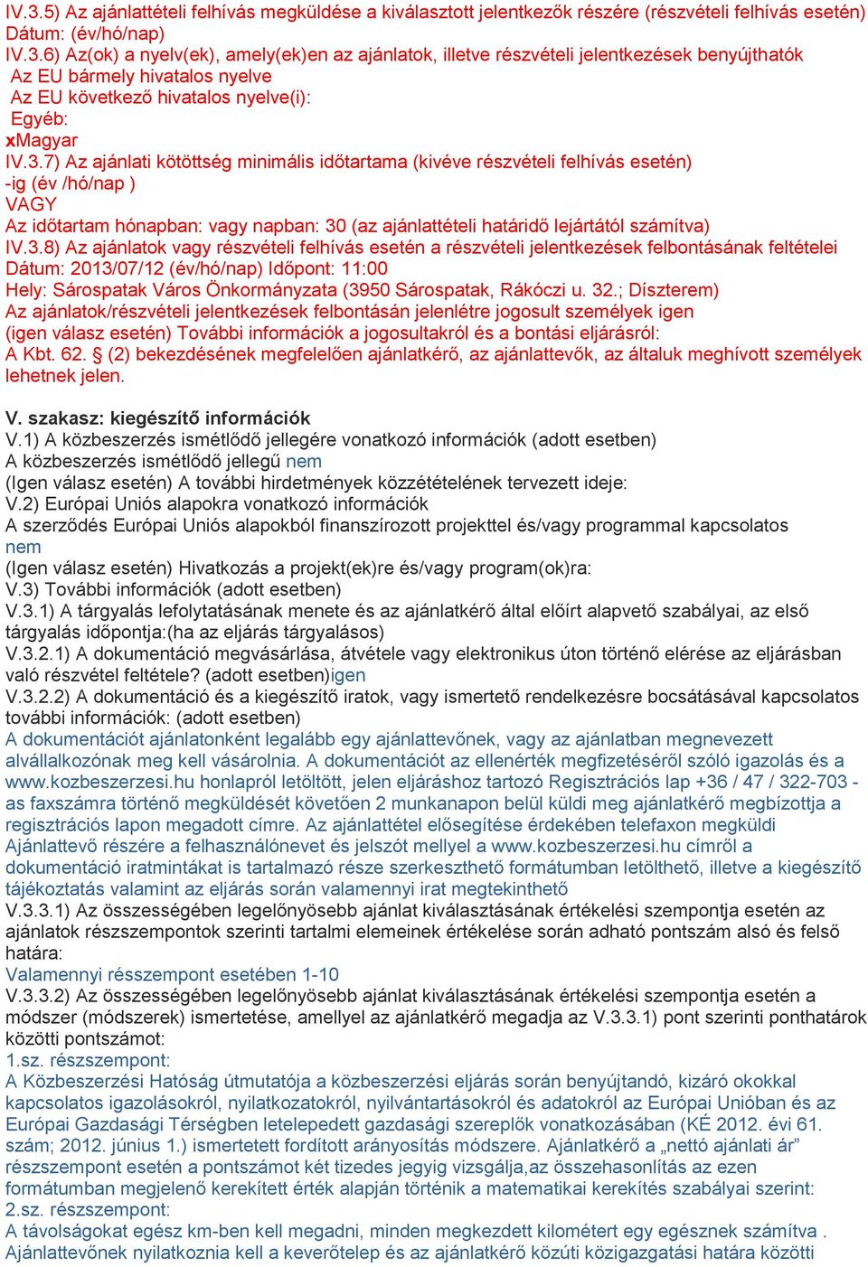 IV.3.8) Az ajánlatok vagy részvételi felhívás esetén a részvételi jelentkezések felbontásának feltételei Dátum: 2013/07/12 (év/hó/nap) Időpont: 11:00 Hely: Sárospatak Város Önkormányzata (3950